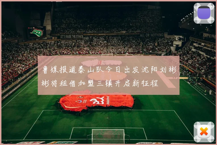鲁媒报道泰山队今日出发沈阳刘彬彬将租借加盟三镇开启新征程